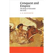 Conquest and Empire: The Reign of Alexander the Great by A. B. Bosworth, 9780521406796