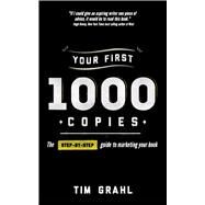 Your First 1000 Copies: The Step-by-Step Guide to Marketing Your Book by Grahl, Tim, 9780615796796