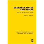 Exchange Rates and Prices: The Case of United States Imports by Smith; William R., 9781138726796