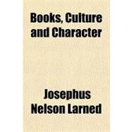 Books, Culture and Character by Larned, Josephus Nelson, 9781151666796