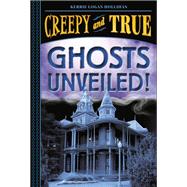 Ghosts Unveiled! (Creepy and True #2) by Logan Hollihan, Kerrie, 9781419746796