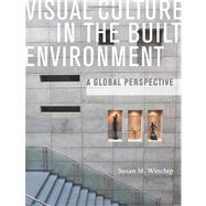 Visual Culture in the Built Environment A Global Perspective by Winchip, Susan M., 9781563676796