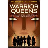 Warrior Queens True Stories of Six Ancient Rebels Who Slayed History by Shecter, Vicky Alvear; Mayer, Bill, 9781629796796