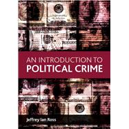 An Introduction to Political Crime by Ross, Jeffrey Ian; Friedrichs, David O., 9781847426796