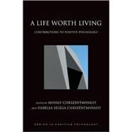 A Life Worth Living Contributions to Positive Psychology by Csikszentmihalyi, Mihaly; Csikszentmihalyi, Isabella Selega, 9780195176797