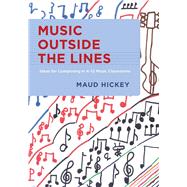 Music Outside the Lines Ideas for Composing in K-12 Music Classrooms by Hickey, Maud, 9780199826797