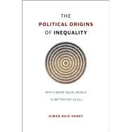 The Political Origins of Inequality by Reid-henry, Simon, 9780226236797