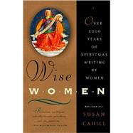 Wise Women Over Two Thousand Years of Spiritual Writing by Women by Cahill, Susan, 9780393316797