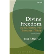 Divine Freedom and the Doctrine of the Immanent Trinity In Dialogue with Karl Barth and Contemporary Theology by Molnar, Paul D., 9780567656797