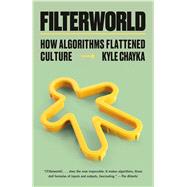 Filterworld How Algorithms Flattened Culture by Chayka, Kyle, 9780593466797