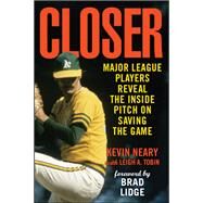 Closer Major League Players Reveal the Inside Pitch on Saving the Game by Neary, Kevin; Tobin, Leigh A.; Lidge, Brad, 9780762446797