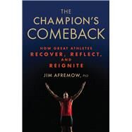 The Champion's Comeback How Great Athletes Recover, Reflect, and Re-Ignite by AFREMOW, JIM, 9781623366797