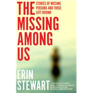 The Missing Among Us Stories of Missing Persons and Those Left Behind by Stewart, Erin, 9781742236797