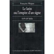 Le Latin ou l'empire d'un signe by Franoise Waquet, 9782226106797