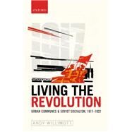 Living the Revolution Urban Communes & Soviet Socialism, 1917-1932 by Willimott, Andy, 9780198826798