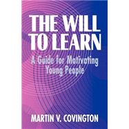 The Will to Learn: A Guide for Motivating Young People by Martin V. Covington, 9780521556798