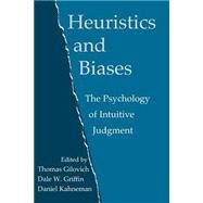 Heuristics and Biases : The Psychology of Intuitive Judgment by Edited by Thomas Gilovich , Dale Griffin , Daniel Kahneman, 9780521796798