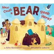 How Could a Bear Sleep Here? by Gonzalez, Julie; Laberis, Stephanie, 9780823436798