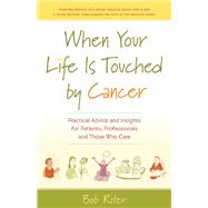When Your Life Is Touched by Cancer Practical Advice and Insights for Patients, Professionals, and Those Who Care by Riter, Bob, 9780897936798