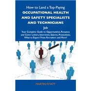 How to Land a Top-Paying Occupational Health and Safety Specialists and Technicians Job: Your Complete Guide to Opportunities, Resumes and Cover Letters, Interviews, Salaries, Promotions, What to Expect from Recruiters and More by Wyatt, Martin, 9781486126798