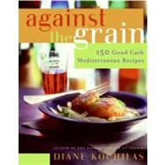 Against The Grain: 150 Good Carb Mediterranean Recipes by Kochilas, Diane, 9780060726799