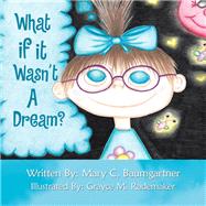 What If It Wasnt a Dream? by Baumgartner, Mary C.; Rademaker, Grayce M., 9781796086799