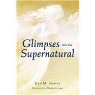 Glimpses Into the Supernatural by Brissey, Jean; Gago, Elizabeth, 9798350916799