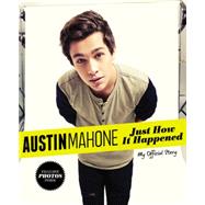 Austin Mahone: Just How It Happened My Official Story by Mahone, Austin, 9780316286800