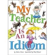 My Teacher Is an Idiom by Gilson, Jamie; Meisel, Paul, 9780544056800