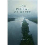 The Plural of Water by Bruce Bond, 9780807186800
