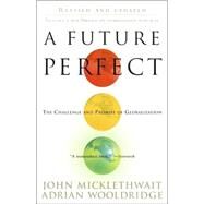 A Future Perfect The Challenge and Promise of Globalization by Micklethwait, John; Wooldridge, Adrian, 9780812966800