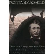 Profitably Soaked Thoreau's Engagement with Water by France, Robert Lawrence; Haymond Zwinger, Ann; Frazier Nash, Roderick, 9780971746800