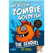 The SeaQuel: My Big Fat Zombie Goldfish by O'Hara, Mo; Jagucki, Marek, 9781250056801