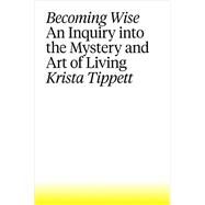 Becoming Wise by Tippett, Krista, 9781594206801