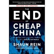 The End of Cheap China, Revised and Updated Economic and Cultural Trends That Will Disrupt the World by Rein, Shaun, 9781118926802