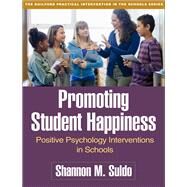 Promoting Student Happiness Positive Psychology Interventions in Schools by Suldo, Shannon M., 9781462526802