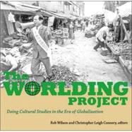 The Worlding Project Doing Cultural Studies in the Era of Globalization by Leigh Connery, Christopher; Wilson, Rob, 9781556436802