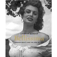 Bellissima : Feminine Beauty and the Idea of Italy by Stephen Gundle, 9780300176803