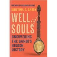 Well of Souls Uncovering the Banjo's Hidden History by Gaddy, Kristina R.; Giddens, Rhiannon, 9780393866803