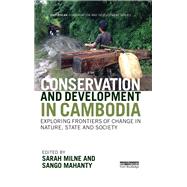 Conservation and Development in Cambodia: Exploring frontiers of change in nature, state and society by Milne; Sarah, 9780415706803