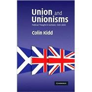 Union and Unionisms: Political Thought in Scotland, 1500–2000 by Colin Kidd, 9780521706803