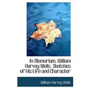 In Memoriam, William Harvey Wells, Sketches of His Life and Character by Wells, William Harvey, 9780554926803