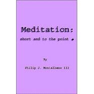 Meditation : Short And To The Point by Montalbano III, Philip J., 9780976076803