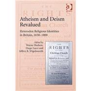 Atheism and Deism Revalued: Heterodox Religious Identities in Britain, 1650-1800 by Hudson,Wayne, 9781409456803
