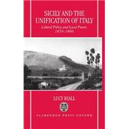 Sicily and the Unification of Italy Liberal Policy and Local Power 1859-1866 by Riall, Lucy, 9780198206804