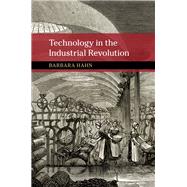 Technology in the Industrial Revolution by Hahn, Barbara, 9781107186804