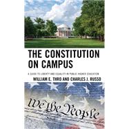 The Constitution on Campus A Guide to Liberty and Equality in Public Higher Education by Thro, William E.; Russo, Charles J., 9781475856804