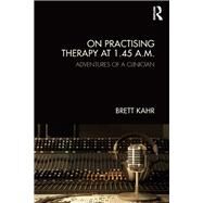 On Practising Therapy at 1.45 A.m. by Kahr, Brett, 9781782206804