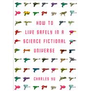 How to Live Safely in a Science Fictional Universe by Yu, Charles, 9781848876804