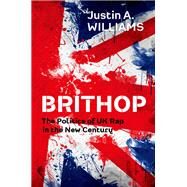 Brithop The Politics of UK Rap in the New Century by Williams, Justin A., 9780190656805